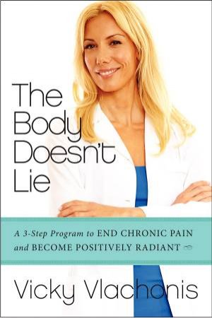 The Body Doesn't Lie: The Three-step Program to End Chronic Pain and Become Positively Radiant by Vicky Vlachonis