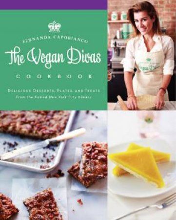 The Vegan Divas Cookbook: Delicious Desserts, Plates, and Treats fromthe Famed New York City Bakery by Fernanda Capobianco