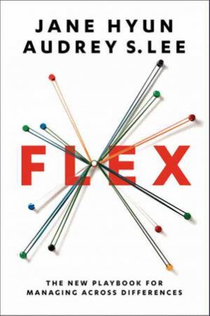 Flex: The New Playbook for Managing Across Differences by Jane Hyun & Audrey S. Lee