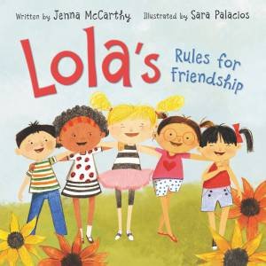 Lola's Rules For Friendship by Jenna McCarthy & Sara Palacios