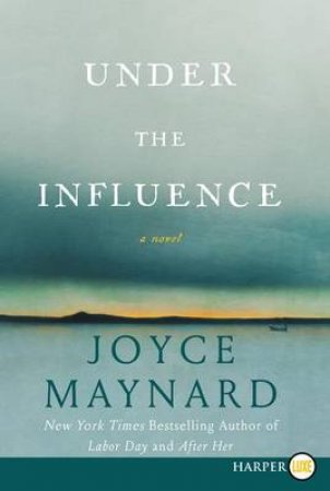 Under the Influence: A Novel [Large Print] by Joyce Maynard