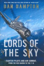 Lords of the Sky How Fighter Pilots Changed War Forever From the RedBaron to the F16