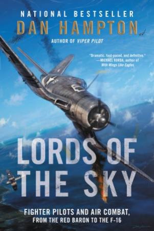 Lords of the Sky: Fighter Pilots and Air Combat, From the Red Baron to the F-16 by Dan Hampton
