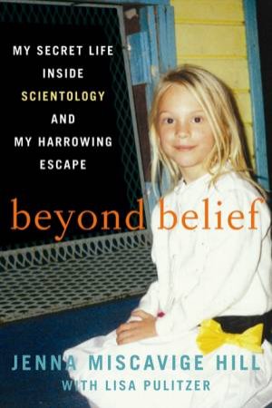 Beyond Belief: My Secret Life Inside Scientology and My Harrowing Escape by Jenna Miscavige Hill 