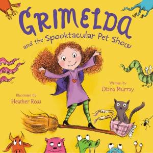 Grimelda And The Spooktacular Pet Show by Diana Murray & Heather Ross