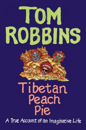 Tibetan Peach Pie: A True Account of an Imaginative Life by Tom Robbins