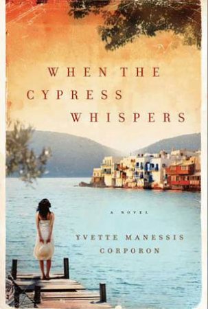 When The Cypress Whispers by Yvette Manessis Corporon
