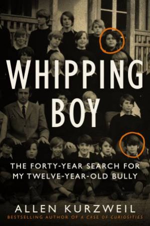 Whipping Boy: The Forty-Year Search For My Twelve-Year-Old Bully by Allen Kurzweil