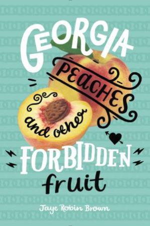 Georgia Peaches And Other Forbidden Fruit by Jaye Robin Brown