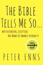 The Bible Tells Me So Why Defending Scripture Has Made us Unable to Read it