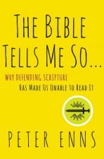 The Bible Tells Me So Why Defending Scripture Has Made Us Unable to Read it