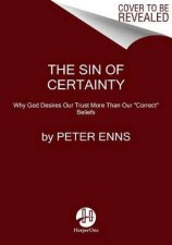 The Sin Of Certainty Why God Desires Our Trust More Than Our Correct Beliefs