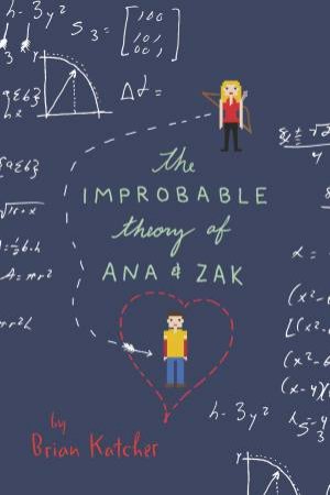 The Improbable Theory Of Ana And Zak by Brian Katcher