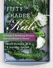 Fifty Shades of Kale Fifty Fresh and Satisfying Recipes that Are Boundto Please