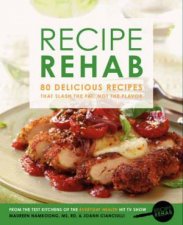 Recipe Rehab 80 Delicious Recipes That Slash the Fat Not the Flavor