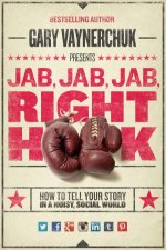 Jab Jab Jab Right Hook How to Tell Your Story in a Noisy SocialWorld
