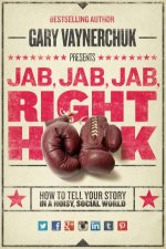 Jab Jab Jab Right Hook How to Tell Your Story in a Noisy SocialWorld