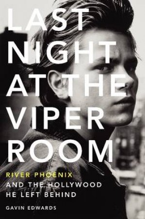 Last Night at the Viper Room: River Phoenix and the Hollywood He LeftBehind by Gavin Edwards