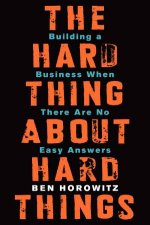 The Hard Thing About Hard Things Building a Business When There Are No Easy Answers