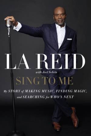 Sing To Me: My Story Of Making Music, Finding Magic, And Searching For  Who's Next by L.A Reid