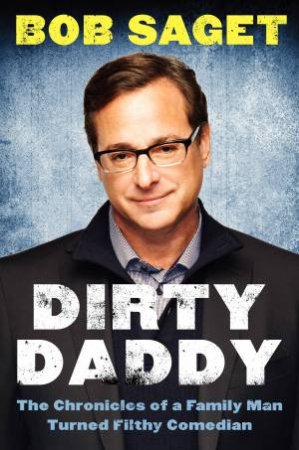 Dirty Daddy: The Chronicles of a Family Man Turned Filthy Comedian by Bob Saget