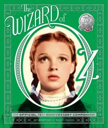 The Wizard of Oz: The Official 75th Anniversary Companion by Jay Scarfone & William Stillman