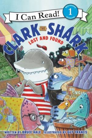 Clark The Shark: Lost And Found by Bruce Hale & Guy Francis