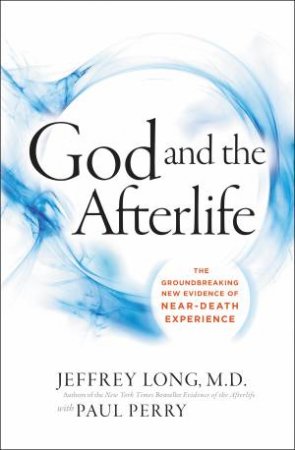 God and the Afterlife: The Groundbreaking New Evidence of Near-DeathExperience by Jeffrey Long