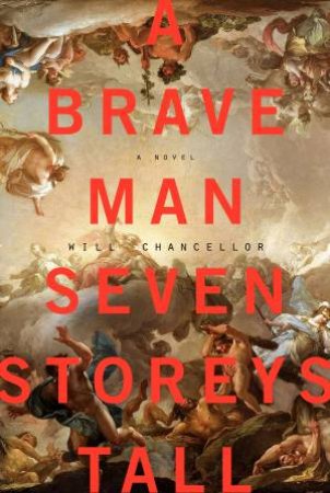 A Brave Man Seven Storeys Tall: A Novel by Will Chancellor