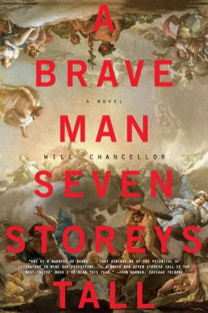A Brave Man Seven Storeys Tall: A Novel by Will Chancellor