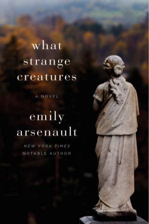 What Strange Creatures by Emily Arsenault