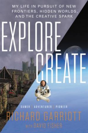 Explore/Create by Richard Garriott de Cayeux & David Fisher