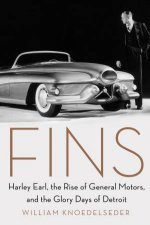 Fins Harley Earl The Rise Of General Motors And The Glory Days Of Detroit