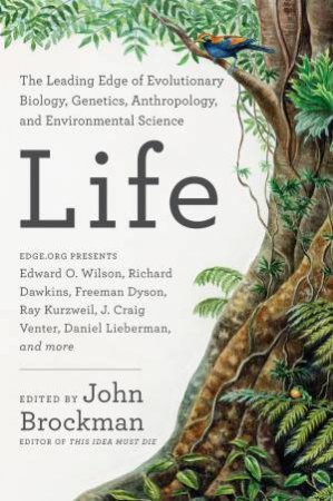 Life: The Leading Edge of Evolutionary Biology, Genetics, Anthropology and Environmental Science by John Brockman