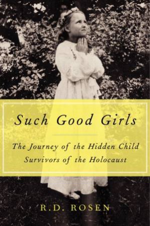 Such Good Girls: The Journey of the Hidden Child Survivors of theHolocaust by R. D. Rosen