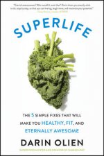 Superlife The 5 Simple Fixes That Will Make You Healthy Fit And Eternally Awesome