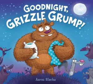 Goodnight, Grizzle Grump! by Aaron Blecha