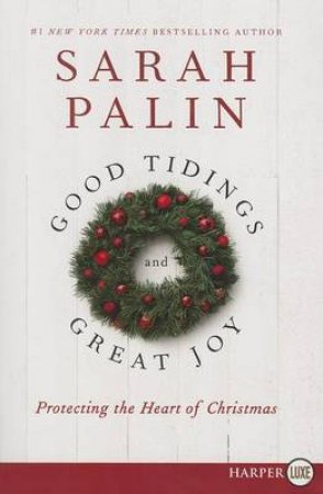 Good Tidings and Great Joy: Protecting the Heart of Christmas (Large Print) by Sarah Palin