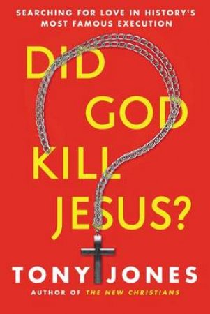 Did God Kill Jesus?: Why the Cross is All About Love and Grace, NotPerpetuating Shame and Guilt by Tony Jones