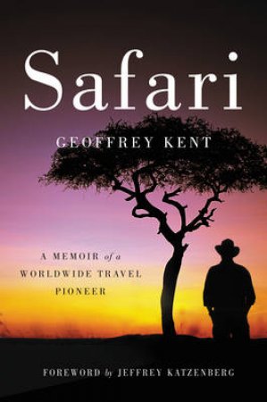 Safari: A Memoir of a Worldwide Travel Pioneer by Geoffrey Kent