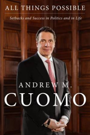 All Things Possible: Setbacks and Success in Politics and Life by Andrew M. Cuomo