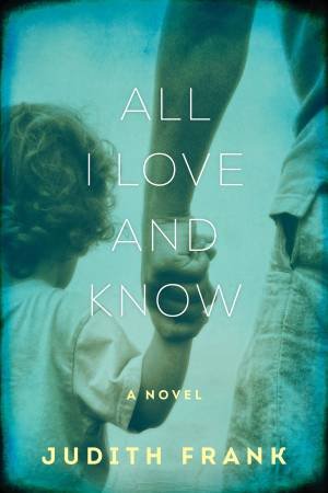 All I Love And Know by Judith Frank