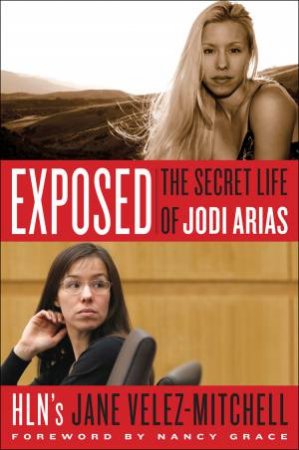 Exposed: The Secret Life of Jodi Arias by Jane Velez-Mitchell