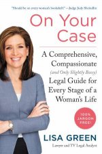 On Your Case A Comprehensive Compassionate and Only Slightly BossyLegal Guide For Every Stage Of A Womans Life
