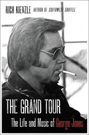 The Grand Tour: The Life and Music of George Jones by Rich Kienzle