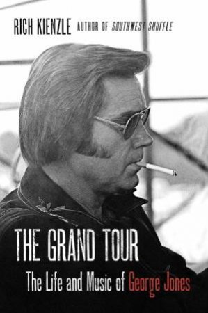 The Grand Tour: The Life And Music Of George Jones by Rich Kienzle