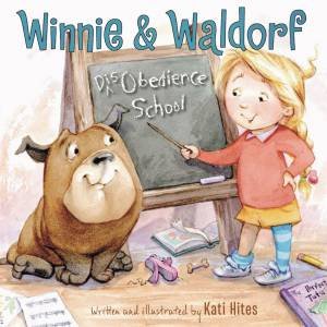 Winnie And Waldorf: Disobedience School by Kati Hites
