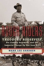 Rough Riders Theodore Roosevelt His Cowboy Regiment and the ImmortalCharge Up San Juan Hill