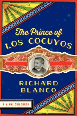 The Prince of Los Cocuyos: A Miami Childhood by Richard Blanco