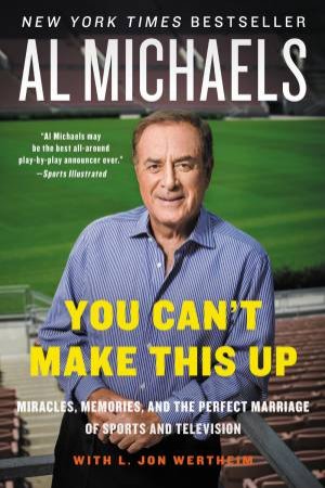 You Can't Make This Up: Miracles, Memories, And The Perfect Marriage OfSports And Television by Al Michaels